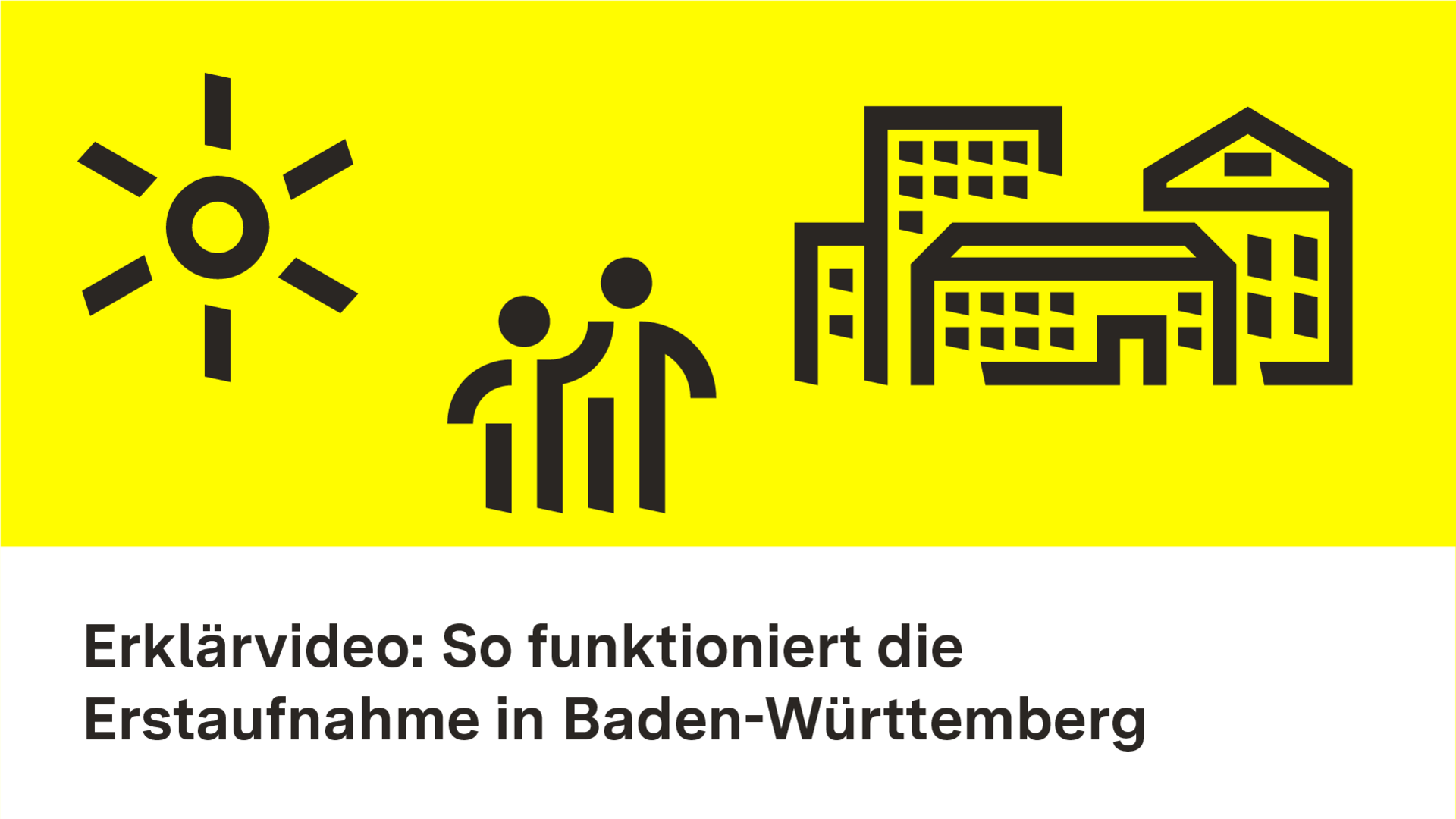 Erklärvideo: So funktioniert die Erstaufnahme in Baden-Württemberg